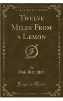 Twelve Miles from a Lemon (Classic Reprint): (English)