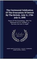 Centennial Celebration Of The Evacuation Of Detroit By The British, July 11, 1796-july 11, 1896
