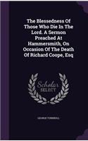 The Blessedness of Those Who Die in the Lord. a Sermon Preached at Hammersmith, on Occasion of the Death of Richard Coope, Esq