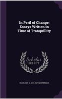 In Peril of Change; Essays Written in Time of Tranquillity