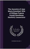 The Ancestry of Jane Maria Greenleaf, Wife of William Francis Joseph Boardman, Hartford, Connecticut