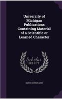 University of Michigan Publications Containing Material of a Scientific or Learned Character