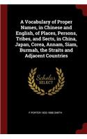A Vocabulary of Proper Names, in Chinese and English, of Places, Persons, Tribes, and Sects, in China, Japan, Corea, Annam, Siam, Burmah, the Straits and Adjacent Countries
