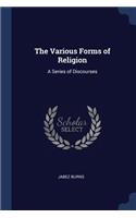 The Various Forms of Religion: A Series of Discourses