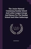 Junior Hymnal Containing Sunday School And Luther League Liturgy And Hymns For The Sunday School And Other Gatherings