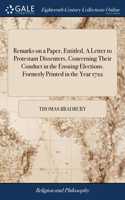 Remarks on a Paper, Entitled, A Letter to Protestant Dissenters, Concerning Their Conduct in the Ensuing Elections. Formerly Printed in the Year 1722