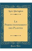 Le Perfectionnement Des Plantes (Classic Reprint)
