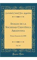 Anales de la Sociedad CientÃ­fica Argentina, Vol. 45: Primer Semestre de 1898 (Classic Reprint): Primer Semestre de 1898 (Classic Reprint)