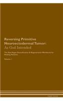 Reversing Primitive Neuroectodermal Tumor: As God Intended The Raw Vegan Plant-Based Detoxification & Regeneration Workbook for Healing Patients. Volume 1