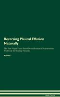 Reversing Pleural Effusion Naturally The Raw Vegan Plant-Based Detoxification & Regeneration Workbook for Healing Patients. Volume 2