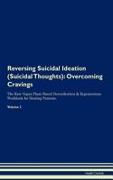 Reversing Suicidal Ideation (Suicidal Thoughts): Overcoming Cravings The Raw Vegan Plant-Based Detoxification & Regeneration Workbook for Healing Patients. Volume 3