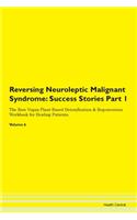 Reversing Neuroleptic Malignant Syndrome: Success Stories Part 1 The Raw Vegan Plant-Based Detoxification & Regeneration Workbook for Healing Patients.Volume 6