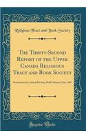 The Thirty-Second Report of the Upper Canada Religious Tract and Book Society: Presented at the Annual Meeting, Held February 22nd, 1865 (Classic Reprint)