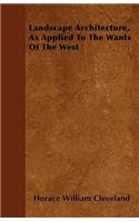 Landscape Architecture, As Applied To The Wants Of The West: (English)