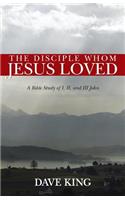 The Disciple Whom Jesus Loved: A Bible Study of I, II, and III John(English)