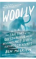 Woolly: The True Story of the Quest to Revive One of History's Most Iconic Extinct Creatures: The True Story of the Quest to Revive One of History's Most Iconic Extinct Creatures