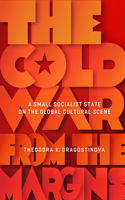 Cold War from the Margins: A Small Socialist State on the Global Cultural Scene