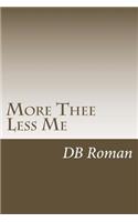 More Thee Less Me: A Guide for Spiritual Growth in Christ