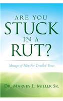 Are You Stuck In A Rut?: Messages of Help For Troubled Times