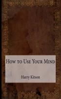 How to Use Your Mind