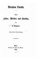 Abraham Lincoln. Sein Leben, Wirken und Sterben