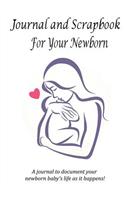 Journal and Scrapbook For Your Newborn: Baby memory book to document your newborn baby's life as it happens!