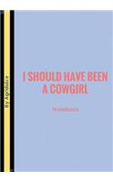 I Should Have Been A Cowgirl: Lined notebook/journal 7X10