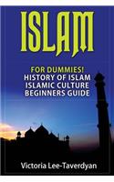 Islam: For Dummies! History of Islam. Islamic Culture. Beginners Guide (Quran, Allah, Mecca, Muhammad, Ramadan, Women in Islam)