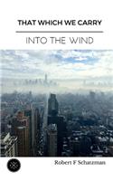 That Which We Carry Into The Wind