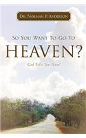 So You Want to Go to Heaven? God Tells You How!