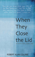 When They Close the Lid: Live Life Like It Matters, Because It Does!