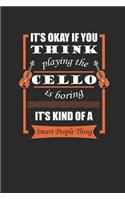 It's Okay If You Think Playing The Cello Is Boring: Cellos Notebook, Dotted Bullet (6" x 9" - 120 pages) Musical Instruments Themed Notebook for Daily Journal, Diary, and Gift