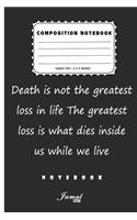 Composition Notebook - Death is not the greatest loss in life The greatest loss is what dies inside us while we live Notebook