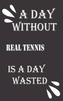 day without real tennis is a day wasted