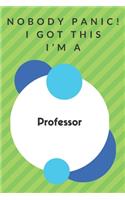 Nobody Panic! I Got This I'm A Professor: Funny Green And White Professor Gift... Professor Appreciation Notebook