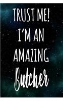 Trust Me! I'm An Amazing Butcher: The perfect gift for the professional in your life - Funny 119 page lined journal!