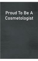 Proud To Be A Cosmetologist: Lined Notebook For Men, Women And Co Workers