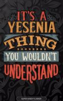 Its A Yesenia Thing You Wouldnt Understand: Yesenia Name Planner With Notebook Journal Calendar Personal Goals Password Manager & Much More, Perfect Gift For Yesenia