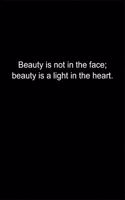 Beauty is not in the face; beauty is a light in the heart.