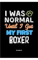 I Was Normal Until I Got My First Boxer Notebook - Boxer Dog Lover and Pet Owner