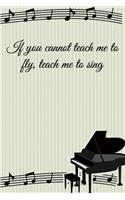 If you cannot teach me to fly, teach me to sing