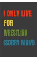 I Only Live For Wrestling (Sorry Mum)