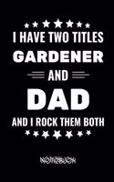 I Have Two Titles Gardener and Dad and I Rock Them Both Notizbuch