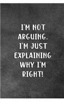 I'm Not Arguing I'm Just Explaining Why I'm Right: Blank Lined Notebook Snarky Sarcastic Gag Gift
