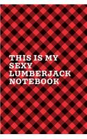 This Is My Sexy Lumberjack Notebook