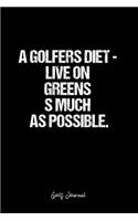 Golf Journal: Dot Grid Journal - A Golfers Diet - Live On Greens S Much As Possible.- Black Dotted Diary, Planner, Gratitude, Writing, Travel, Goal, Bullet Notebo