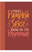 Forget Pumpkin Spice Bring On The Peppermint Holiday Journal Notebook