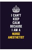 I can't Keep Calm Because I Am A Nurse Anesthetist
