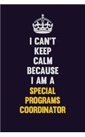 I Can't Keep Calm Because I Am A Special Programs Coordinator
