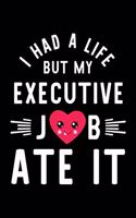 I Had A Life But My Executive Job Ate It: Hilarious & Funny Journal for Executive - Funny Christmas & Birthday Gift Idea for Executive - Executive Notebook - 100 pages 6x9 inches